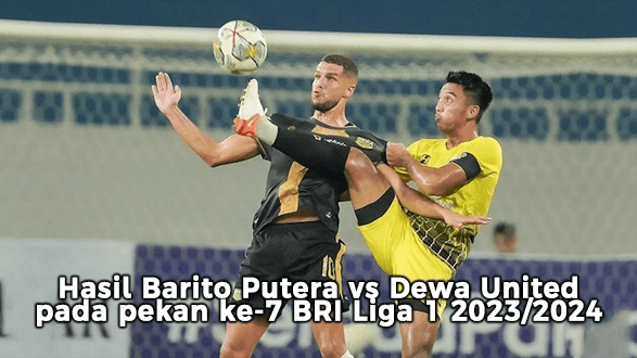 Hasil Barito Putera vs Dewa United pada pekan ke-7 BRI Liga 1 2023/2024